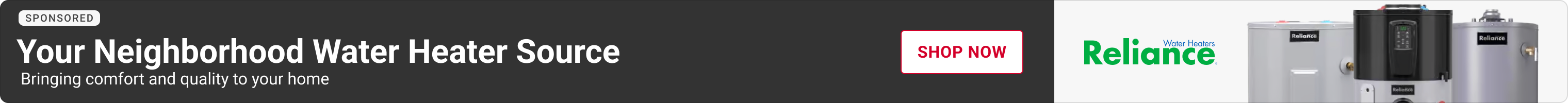 Your Neighborhood Water Heater Source. Bringing comfort and quality to your home. SHOP NOW