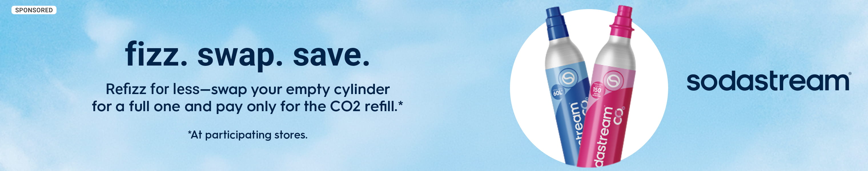 Advertisement for SodaStream. Fizz. Swap. Save. Refizz for less-Swap your empty cylinder for a full one and pay only for the CO2 refill.*