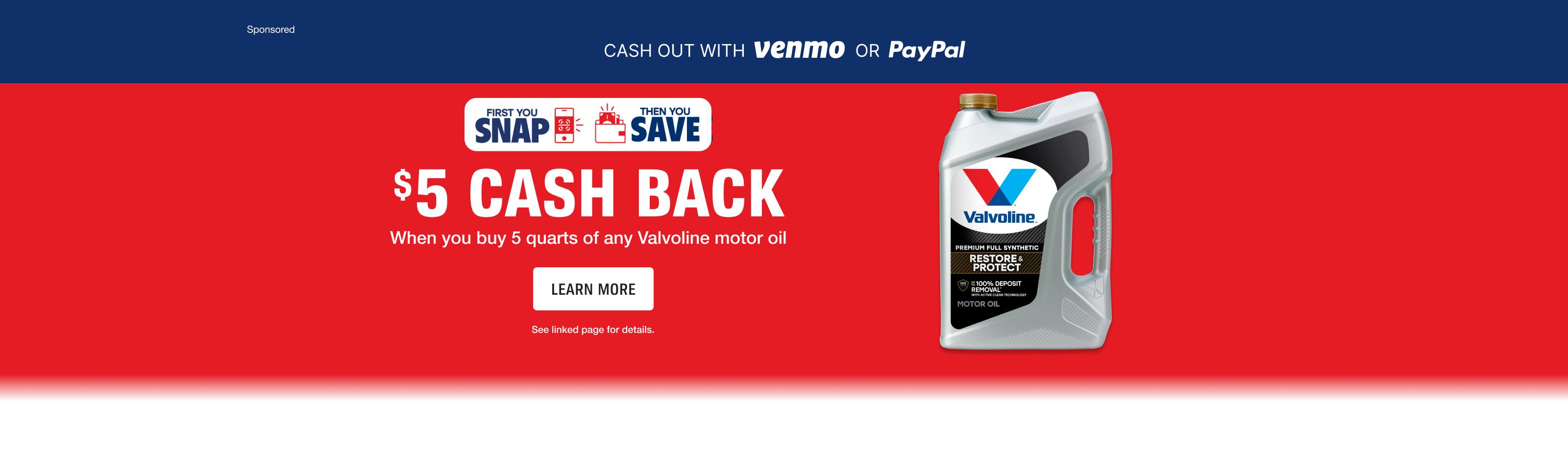 Advertisement for Valvoline: Dollar 5 Cash back. When you buy 5 quarts of any Valvoline motor oil. Learn More.