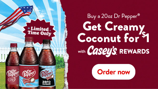 Get a 20oz Dr Pepper. Get Creamy Coconut for $1 with Casey's Rewards. Order now