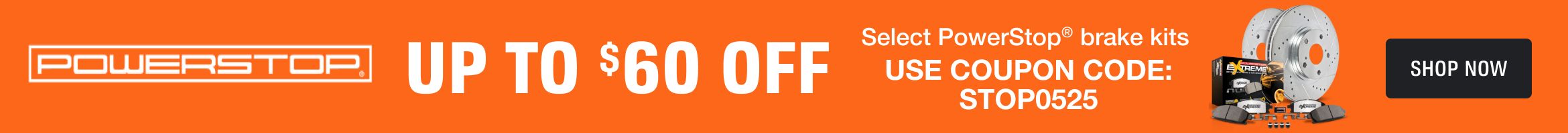 Advertisement for Powerstop: UP TO 60 Dollars OFF. Select PowerStop® brake kits. USE COUPON CODE: STOP0525. SHOP NOW.