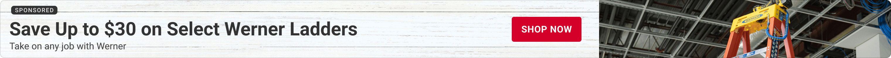 Advertisement for Werner. Save up to $30 on select Werner ladders. Shop Now.