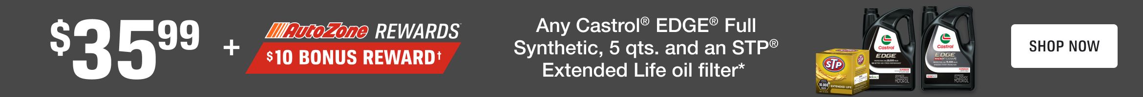 Advertisement for Castrol: Dollar 35.99 + AZ Rewards, Dollar 10 BONUS REWARD. Any Castrol EDGE Full Synthetic, 5 qts. and an STP Extended Life oil filter. SHOP NOW.