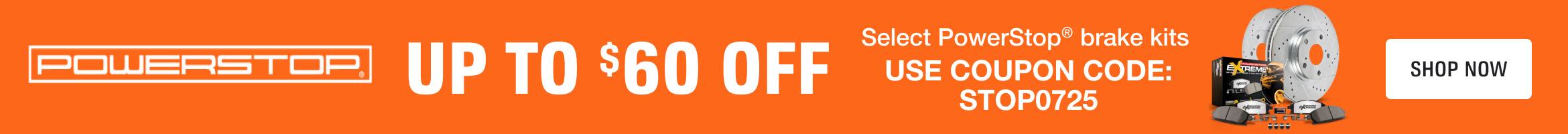 Advertisement for Power Stop: UP TO dollar 60 OFF. Select PowerStop brake kits. USE COUPON CODE. STOP0725. SHOP NOW.