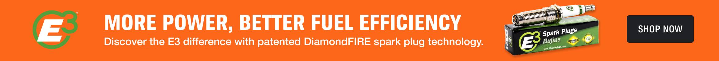 Advertisement for E3 Spark Plugs:  MORE POWER, BETTER FUEL EFFICIENCY.Discover the E3 difference with patented DiamondFIRE spark plug technology. SHOP NOW.