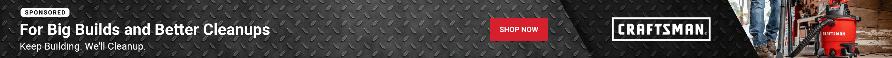 Advertisement for Craftsman: For Big Builds and Better Cleanups. Shop Now.